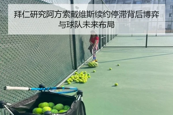 拜仁研究阿方索戴维斯续约停滞背后博弈与球队未来布局