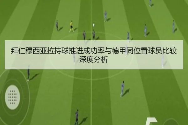 拜仁穆西亚拉持球推进成功率与德甲同位置球员比较深度分析